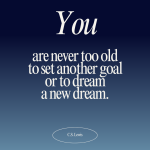CS Lewis Quote: You are never too old to set another goal or to dream a new dream.